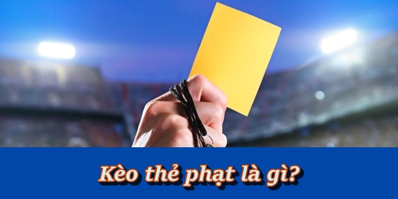 Khái niệm cơ bản về kèo thẻ phạt cho người mới